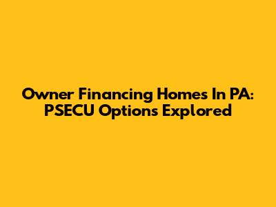 Owner Financing Homes In PA: PSECU Options Explored