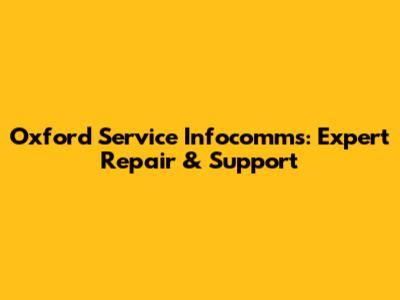 Oxford Service Infocomms: Expert Repair & Support