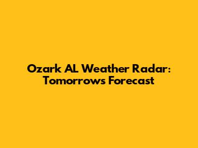 Ozark AL Weather Radar: Tomorrow's Forecast