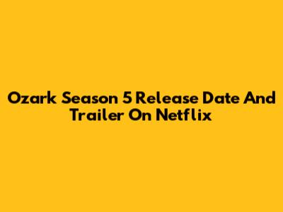 Ozark Season 5 Release Date And Trailer On Netflix