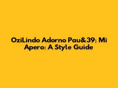 OziLindo Adorno Pau&39; Mi Apero: A Style Guide