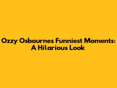 Ozzy Osbourne's Funniest Moments: A Hilarious Look
