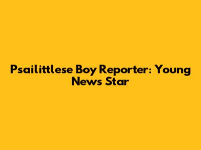 P'sailittlese Boy Reporter: Young News Star
