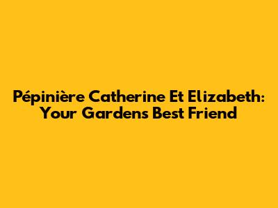 Pépinière Catherine Et Elizabeth: Your Garden's Best Friend