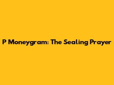 P Moneygram: The Sealing Prayer