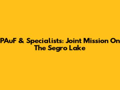 PAuF & Specialists: Joint Mission On The Segro Lake