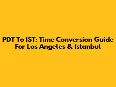 PDT To IST: Time Conversion Guide For Los Angeles & Istanbul