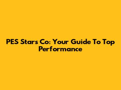PES Stars Co: Your Guide To Top Performance