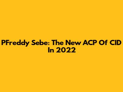 PFreddy Sebe: The New ACP Of CID In 2022