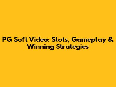 PG Soft Video: Slots, Gameplay & Winning Strategies