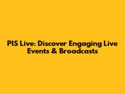 PIS Live: Discover Engaging Live Events & Broadcasts