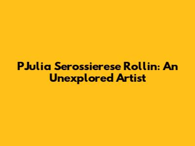 PJulia Serossierese Rollin: An Unexplored Artist