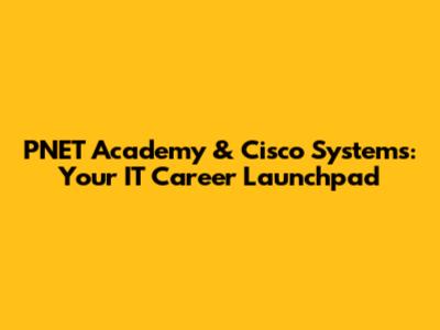 PNET Academy & Cisco Systems: Your IT Career Launchpad