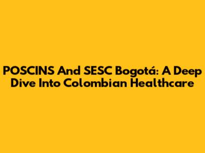 POSCINS And SESC Bogotá: A Deep Dive Into Colombian Healthcare