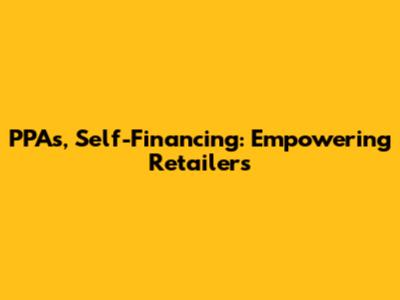 PPAs, Self-Financing: Empowering Retailers