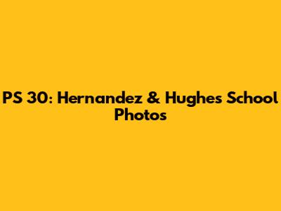 PS 30: Hernandez & Hughes School Photos