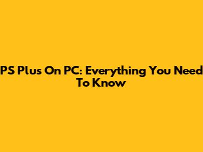 PS Plus On PC: Everything You Need To Know