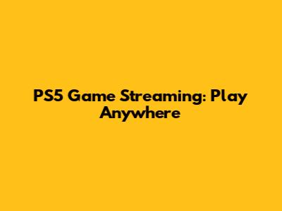 PS5 Game Streaming: Play Anywhere