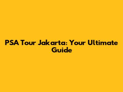 PSA Tour Jakarta: Your Ultimate Guide