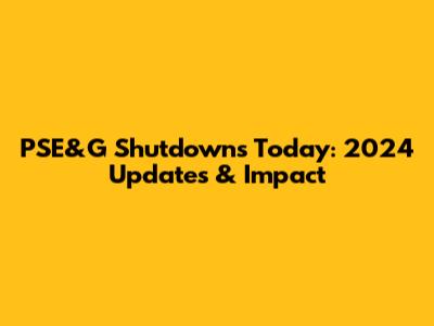 PSE&G Shutdowns Today: 2024 Updates & Impact