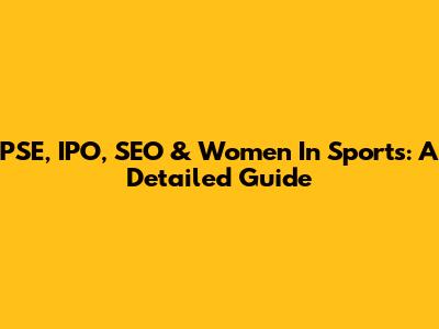 PSE, IPO, SEO & Women In Sports: A Detailed Guide