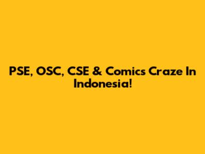 PSE, OSC, CSE & Comics Craze In Indonesia!