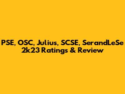 PSE, OSC, Julius, SCSE, SerandLeSe 2k23 Ratings & Review