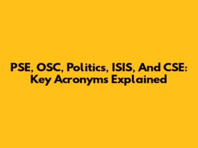 PSE, OSC, Politics, ISIS, And CSE: Key Acronyms Explained