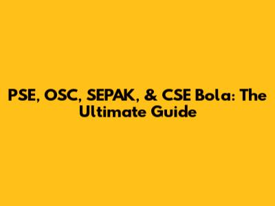 PSE, OSC, SEPAK, & CSE Bola: The Ultimate Guide