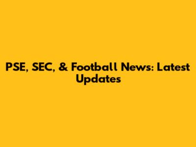 PSE, SEC, & Football News: Latest Updates