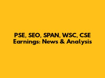 PSE, SEO, SPAN, WSC, CSE Earnings: News & Analysis