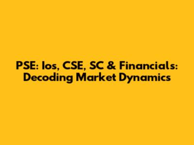 PSE: Ios, CSE, SC & Financials: Decoding Market Dynamics