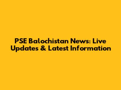 PSE Balochistan News: Live Updates & Latest Information