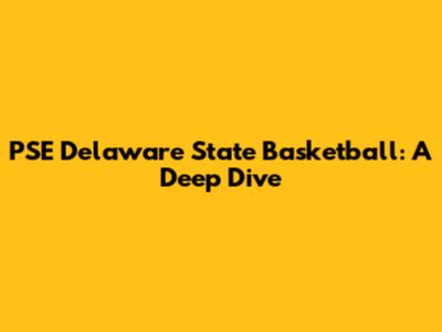 PSE Delaware State Basketball: A Deep Dive