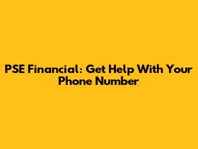 PSE Financial: Get Help With Your Phone Number