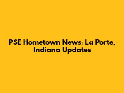 PSE Hometown News: La Porte, Indiana Updates