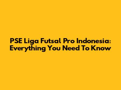 PSE Liga Futsal Pro Indonesia: Everything You Need To Know