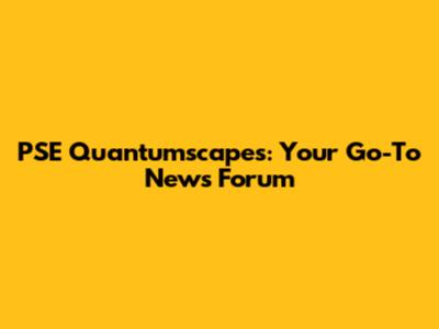 PSE Quantumscapes: Your Go-To News Forum
