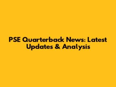 PSE Quarterback News: Latest Updates & Analysis