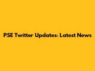 PSE Twitter Updates: Latest News