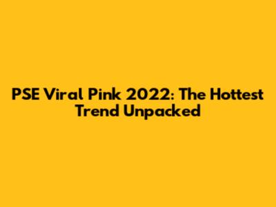 PSE Viral Pink 2022: The Hottest Trend Unpacked
