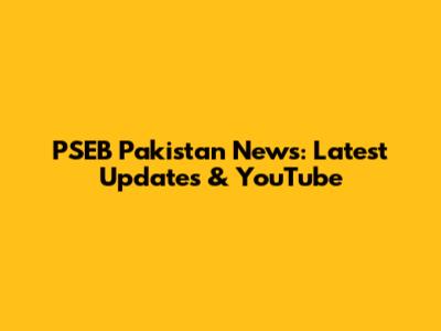 PSEB Pakistan News: Latest Updates & YouTube