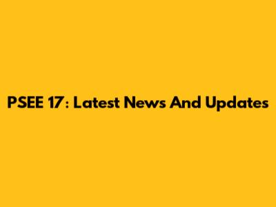 PSEE 17: Latest News And Updates