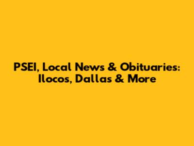 PSEI, Local News & Obituaries: Ilocos, Dallas & More
