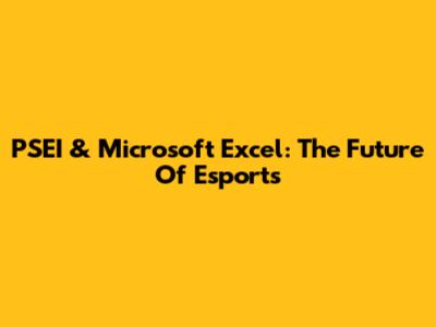PSEI & Microsoft Excel: The Future Of Esports
