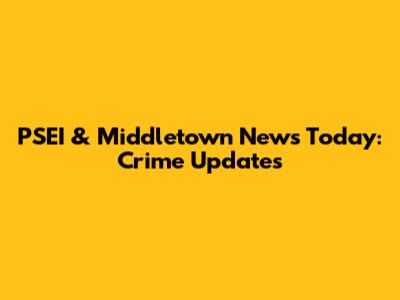 PSEI & Middletown News Today: Crime Updates