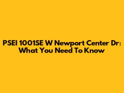 PSEI 1001SE W Newport Center Dr: What You Need To Know