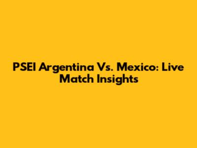 PSEI Argentina Vs. Mexico: Live Match Insights