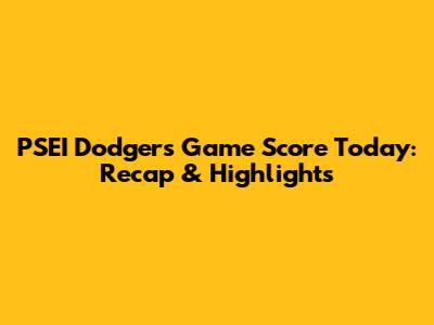 PSEI Dodgers Game Score Today: Recap & Highlights