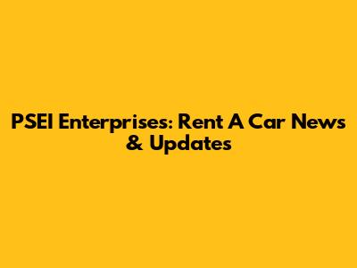 PSEI Enterprises: Rent A Car News & Updates